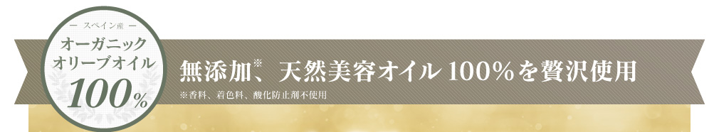 スペイン産 オーガニックオリーブオイル 100% 無添加※、天然美容オイル100%を贅沢使用 ※香料、着色料、酸化防止剤不使用