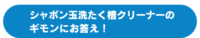 シャボン玉洗たく槽クリーナーのギモンにお答え!