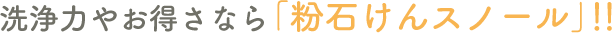 洗浄力やお得さなら「粉石けんスノール」!!