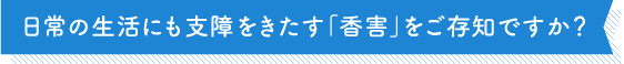 日常の生活にも支障をきたす「香害」をご存知ですか?
