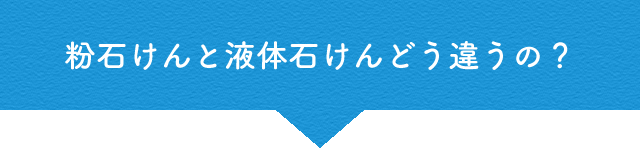 粉石けんと液体石けんどう違うの?