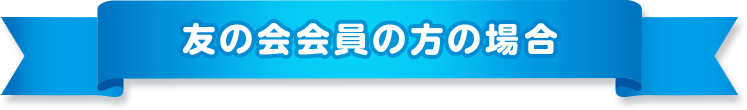 友の会会員の方の場合